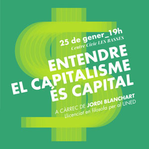 Xerrada ‘Entendre el Capitalisme és capital’ a càrrec de Jordi Branchat Xerrada ‘Entendre el Capitalisme és capital’ a càrrec de Jordi Branchat