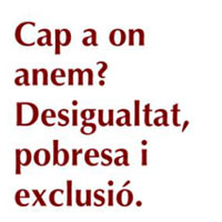 Cap a on anem? Desigualtat, pobresa i exclusió. 