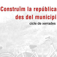 Cicle de xerrades 'Construïm la República des del municipi' Cicle de xerrades 'Construïm la República des del municipi'