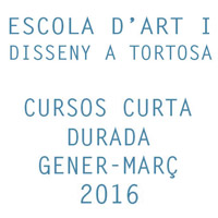 Cursos Escola d'Art i Disseny Tortosa - Curta durada 2016 Cursos Escola d'Art i Disseny Tortosa - Curta durada 2016