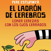 Llibre 'El ladrón de cerebros. Comer cerezas con los ojos cerrados' de Pere Estupinyà Llibre 'El ladrón de cerebros. Comer cerezas con los ojos cerrados' de Pere Estupinyà