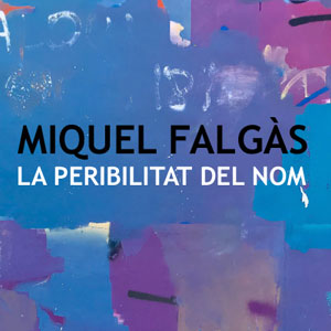Exposició ‘Miquel Falgàs: La Peribilitat del Nom’