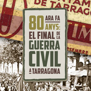 ’Ara Fa 80 anys’. El Final de la Guerra Civil a Tarragona. 2019