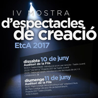 IV Mostra d'espectacles de creació - EtcA 2017 IV Mostra d'espectacles de creació - EtcA 2017