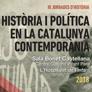III Jornades d’Història ‘Història i Política en la Catalunya Contemporània’ III Jornades d’Història ‘Història i Política en la Catalunya Contemporània’