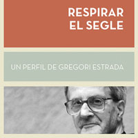 Llibre 'Respirar el segle. Un perfil de Gregori Estrada' de Joan Todó Llibre 'Respirar el segle. Un perfil de Gregori Estrada' de Joan Todó