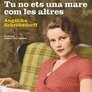 Tu no ets una mare com les altres, Angelika Schrobsdorff Tu no ets una mare com les altres, Angelika Schrobsdorff