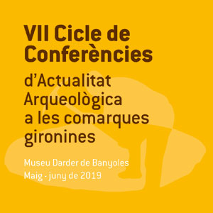 7è Cicle de Conferències d’Actualitat Arqueològica 7è Cicle de Conferències d’Actualitat Arqueològica