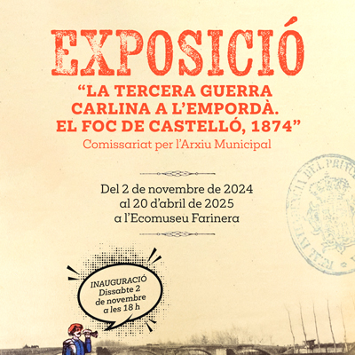 Exposició 'La Tercera Guerra Carlina a l'Empordà. El Foc de Castelló, 1874', Ecomuseu-Farinera, Castelló d'Empúries Exposició 'La Tercera Guerra Carlina a l'Empordà. El Foc de Castelló, 1874', Ecomuseu-Farinera, Castelló d'Empúries