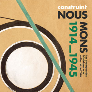 Exposició 'Construint nous mons. Les avantguardes històriques a la col·lecció de l'IVAM. 1914-1945' Exposició 'Construint nous mons. Les avantguardes històriques a la col·lecció de l'IVAM. 1914-1945'