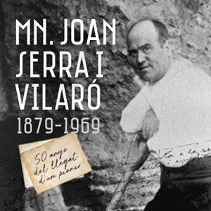 Exposició 'Mn. Joan Serra i Vilaró. 50 anys del llegat d’un pioner' Exposició 'Mn. Joan Serra i Vilaró. 50 anys del llegat d’un pioner'