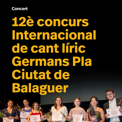 Concurs Internacional de Cant Líric 'Germans Pla' Ciutat de Balaguer, Balaguer, 2025 Concurs Internacional de Cant Líric 'Germans Pla' Ciutat de Balaguer, Balaguer, 2025