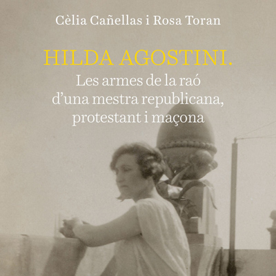 Llibre 'Hilda Agostini. Les armes de la raó d'una mestra republicana, protestant i maçona', de Cèlia Cañellas i Rosa Toran Llibre 'Hilda Agostini. Les armes de la raó d'una mestra republicana, protestant i maçona', de Cèlia Cañellas i Rosa Toran