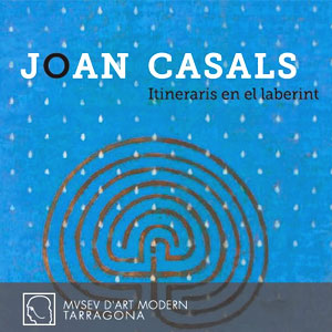 Exposició 'Joan Casals, Itineraris en el laberint' al MAMT, Tarragona, 2019 Exposició 'Joan Casals, Itineraris en el laberint' al MAMT, Tarragona, 2019