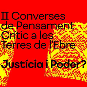 II Converses de Pensament Crític a les Terres de l'Ebre 'Justícia i Poder?'