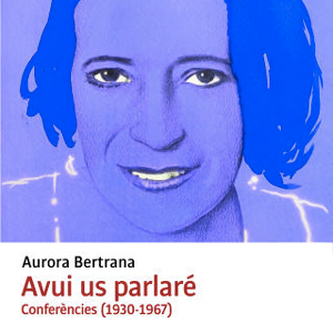 Llibre 'Avui us parlaré. Conferències (1930-1967)' d’Aurora Bertrana Llibre 'Avui us parlaré. Conferències (1930-1967)' d’Aurora Bertrana