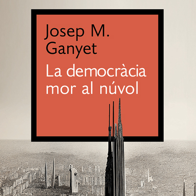 Llibre 'La democràcia mor al núvol', de Josep Maria Ganyet Llibre 'La democràcia mor al núvol', de Josep Maria Ganyet