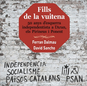Llibre 'Fills de la vuitena. 50 anys d'esquerra independentista a l'Aran, els Pirineus i Ponent' de Ferran Dalmau i David Sancho Llibre 'Fills de la vuitena. 50 anys d'esquerra independentista a l'Aran, els Pirineus i Ponent' de Ferran Dalmau i David Sancho