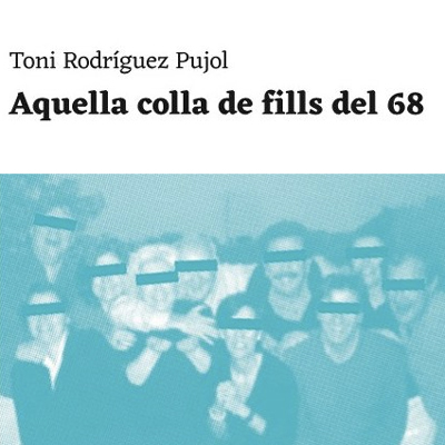 Llibre 'Aquella colla de fills del 68', de Toni Rodríguez Pujol Llibre 'Aquella colla de fills del 68', de Toni Rodríguez Pujol