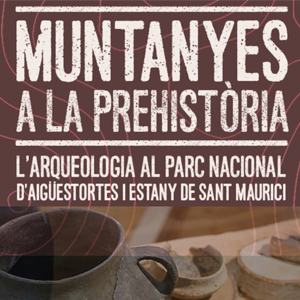 Exposició 'Muntanyes a la prehistòria: L'arqueologia al Parc Nacional d'Aigüestortes i Estany de Sant Maurici'