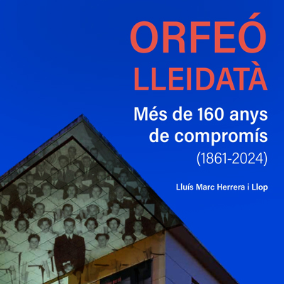 Llibre 'L'Orfeó Lleidatà. Més de 160 anys de compromís (1861-2024)' de Lluís Marc Herrera i Llop Llibre 'L'Orfeó Lleidatà. Més de 160 anys de compromís (1861-2024)' de Lluís Marc Herrera i Llop
