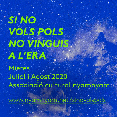 Cicle 'Si no vols pols no vinguis a l’era' del Col·lectiu nyamnyam, 2020 Cicle 'Si no vols pols no vinguis a l’era' del Col·lectiu nyamnyam, 2020