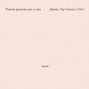 Llibre 'Postals presents per a una mare absent' de Pep Garcia Llibre 'Postals presents per a una mare absent' de Pep Garcia