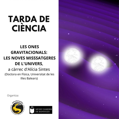 Xerrada 'Les ones gravitacionals: les noves missatgeres de l’Univers' Xerrada 'Les ones gravitacionals: les noves missatgeres de l’Univers'