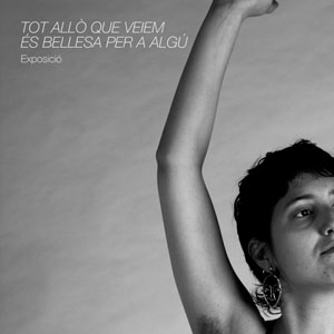 Exposició 'Tot allò que veiem és bellesa per a algú' Exposició 'Tot allò que veiem és bellesa per a algú'