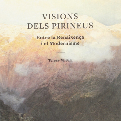 Llibre 'Visions dels Pirineus. Entre la Renaixença i el Modernisme', de Teresa-M. Sala Llibre 'Visions dels Pirineus. Entre la Renaixença i el Modernisme', de Teresa-M. Sala