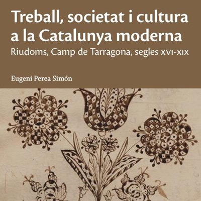 Llibre 'Treball, societat i cultura a la Catalunya moderna. Riudoms, Camp de Tarragona, segles XVI-XIX', d'Eugeni Perea Simón