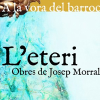 Exposició, 'A la vora del Barroc(1): L'Eteri. Obres de Josep Morral'
