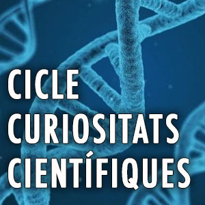 Cicle ‘Curiositats Científiques’