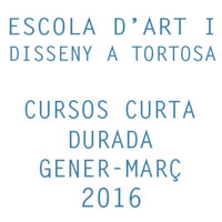 Cursos Escola d'Art i Disseny Tortosa - Curta durada 2016