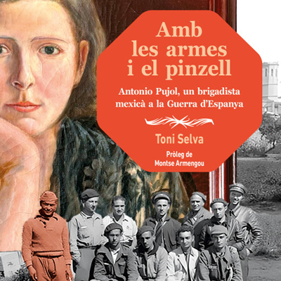 Llibre 'Amb les armes i el pinzell. Antonio Pujol, brigadista mexicà a la guerra d'Espanya' d'Antoni Selva