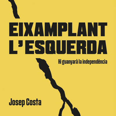 Llibre 'Eixamplant l’esquerda: hi guanyarà la independència' de Josep Costa