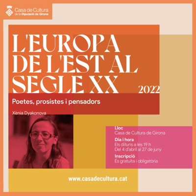 Cicle 'L'Europa de l'Est del segle XX: poetes, prosistes, pensadors', Casa de Cultura de Girona, 2022