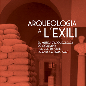 Exposició Arqueologia a l’exili. El Museu d’Arqueologia de Catalunya i la Guerra Civil espanyola (1936-1939)