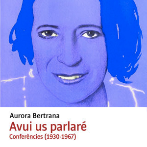 Llibre 'Avui us parlaré. Conferències (1930-1967)' d’Aurora Bertrana