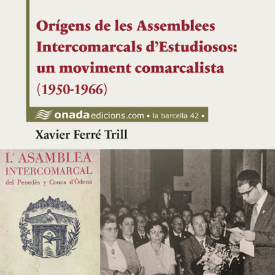 Llibre 'Orígens de les Assemblees Intercomarcals d'Estudiosos: un moviment comarcalista (1950-1966)', de Xavier Ferré Trill