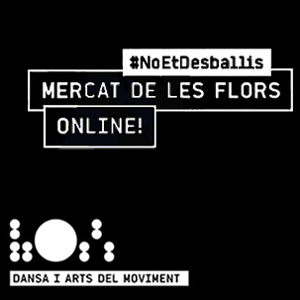 Mercat de les Flors: #NoEtDesballis, Mercat de les Flors, Online, 2020 Mercat de les Flors: #NoEtDesballis, Mercat de les Flors, Online, 2020