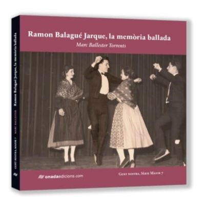 Llibre 'Ramon Balagué Jarque, la memòria ballada', Marc Ballester, Ramon Balagué, Onada Edicions, 