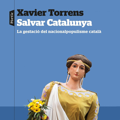 Llibre 'Salvar Catalunya. La gestació del nacionalpopulisme català', de Xavier Torrens